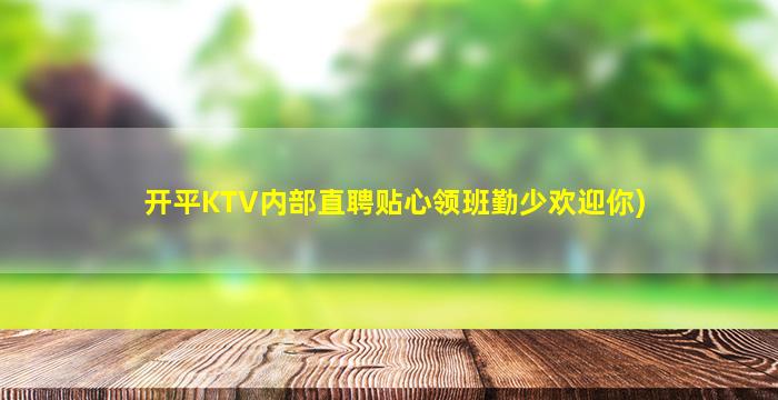开平KTV内部直聘贴心领班勤少欢迎你)